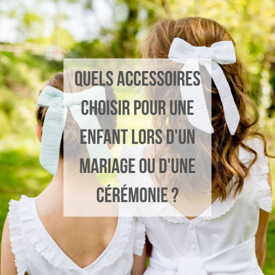 Quels accessoires choisir pour une enfant lors d'un mariage ou d'une cérémonie ?